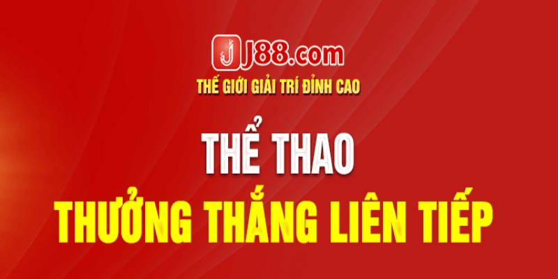 Khuyến mãi J88 - Thắng liên tục tại sảnh thể thao nhận quà độc quyền