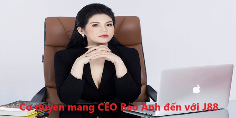 Cơ duyên mang CEO Bảo Anh đến với J88