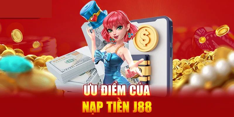 Lợi ích khi nạp tiền J88